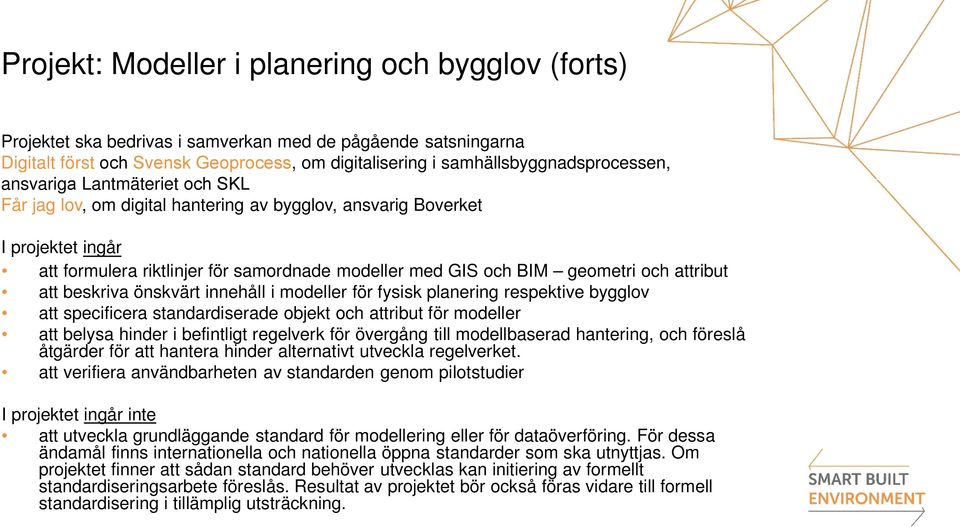 att beskriva önskvärt innehåll i modeller för fysisk planering respektive bygglov att specificera standardiserade objekt och attribut för modeller att belysa hinder i befintligt regelverk för