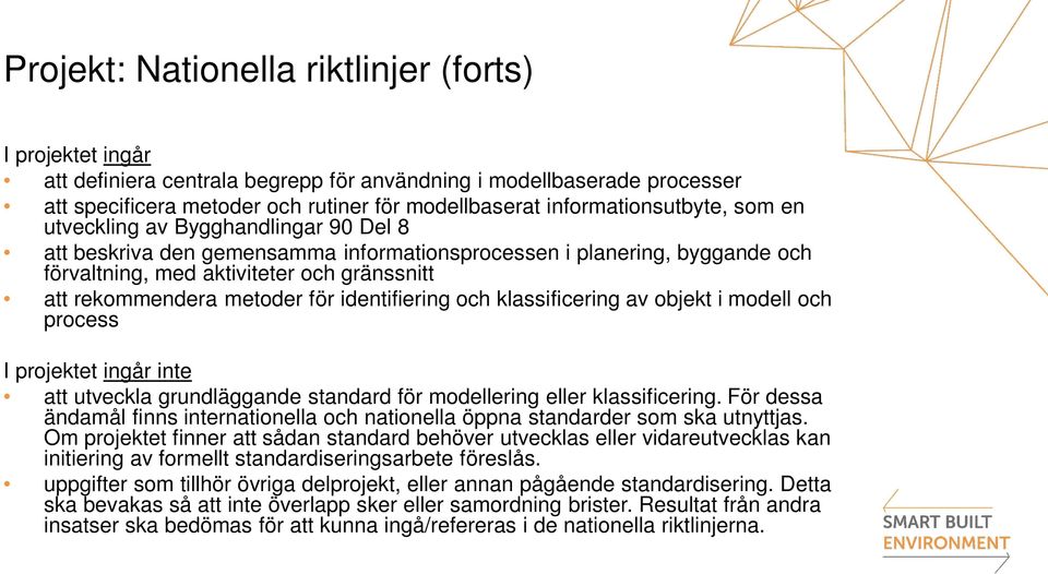rekommendera metoder för identifiering och klassificering av objekt i modell och process I projektet ingår inte att utveckla grundläggande standard för modellering eller klassificering.