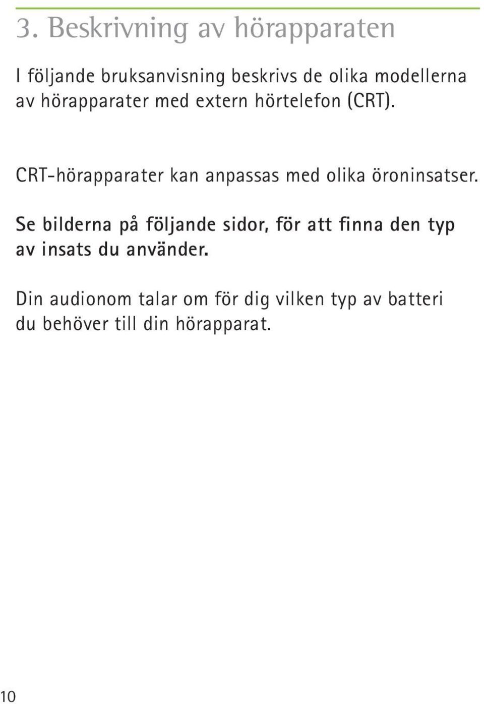 CRT-hörapparater kan anpassas med olika öroninsatser.