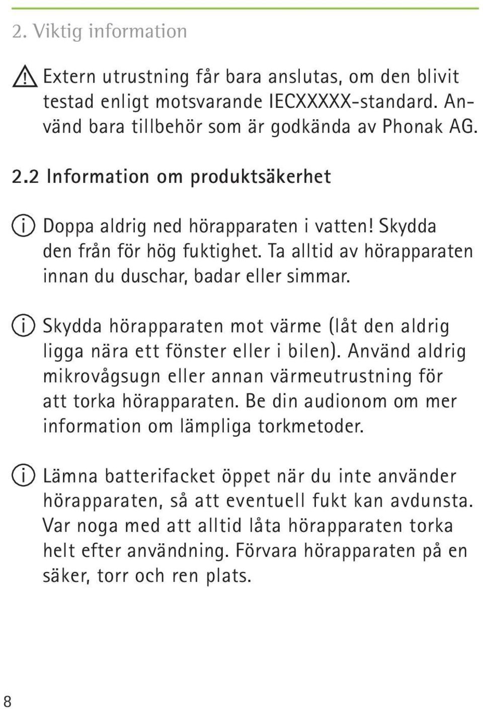 Skydda hörapparaten mot värme (låt den aldrig ligga nära ett fönster eller i bilen). Använd aldrig mikrovågsugn eller annan värmeutrustning för att torka hörapparaten.