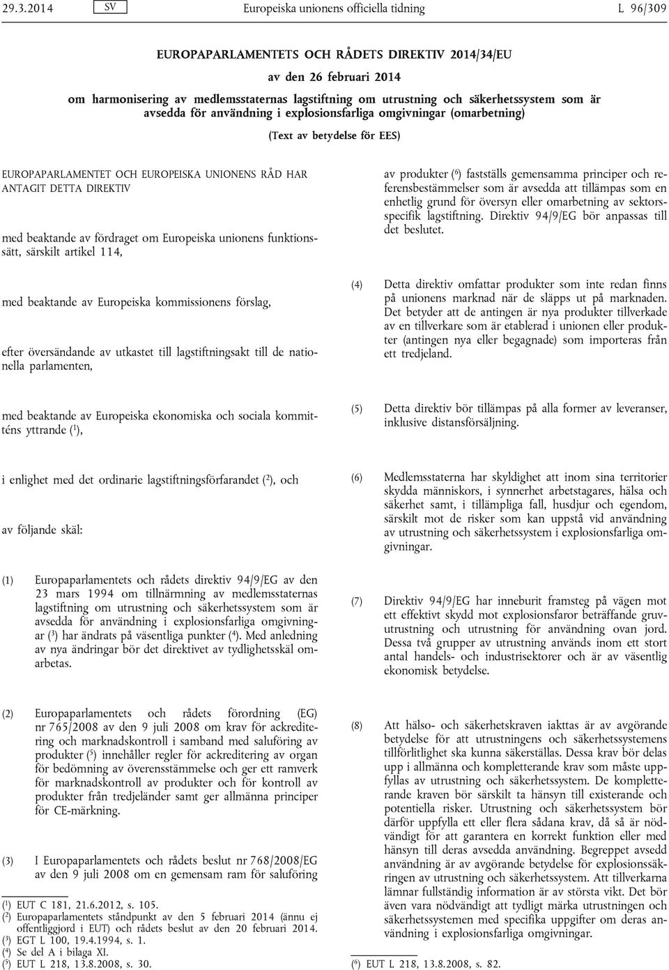 beaktande av fördraget om Europeiska unionens funktionssätt, särskilt artikel 114, med beaktande av Europeiska kommissionens förslag, efter översändande av utkastet till lagstiftningsakt till de