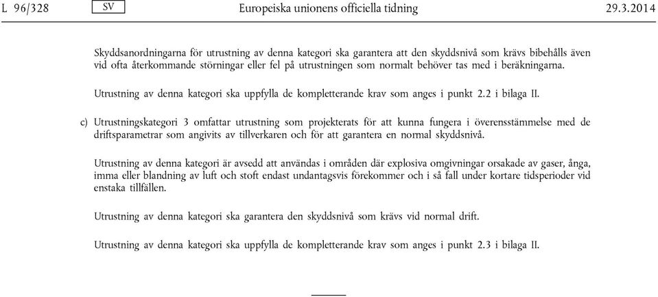 2014 Skyddsanordningarna för utrustning av denna kategori ska garantera att den skyddsnivå som krävs bibehålls även vid ofta återkommande störningar eller fel på utrustningen som normalt behöver tas