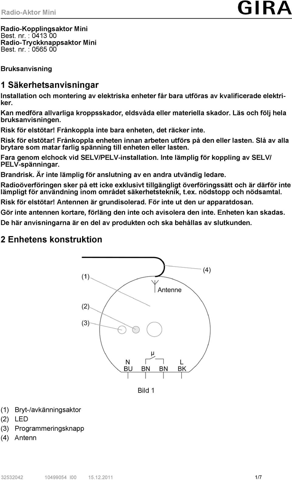 Slå av alla brytare som matar farlig spänning till enheten eller lasten. Fara genom elchock vid SELV/PELV-installation. Inte lämplig för koppling av SELV/ PELV-spänningar. Brandrisk.