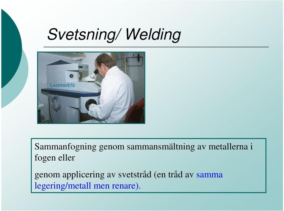 eller genom applicering av svetstråd