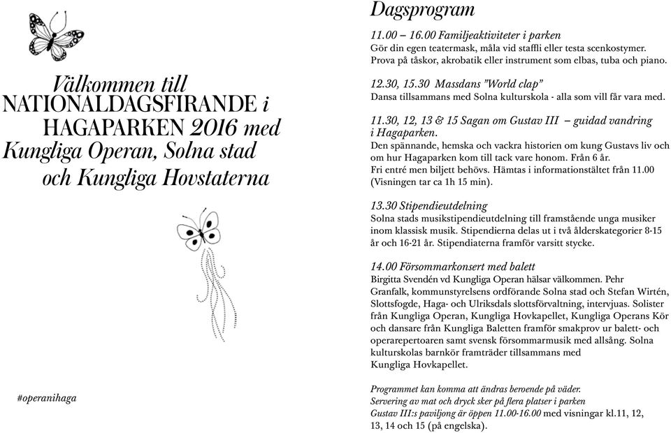 30 Massdans World clap dansa tillsammans med solna kulturskola - alla som vill får vara med. 11.30, 12, 13 & 15 Sagan om Gustav III guidad vandring i Hagaparken.