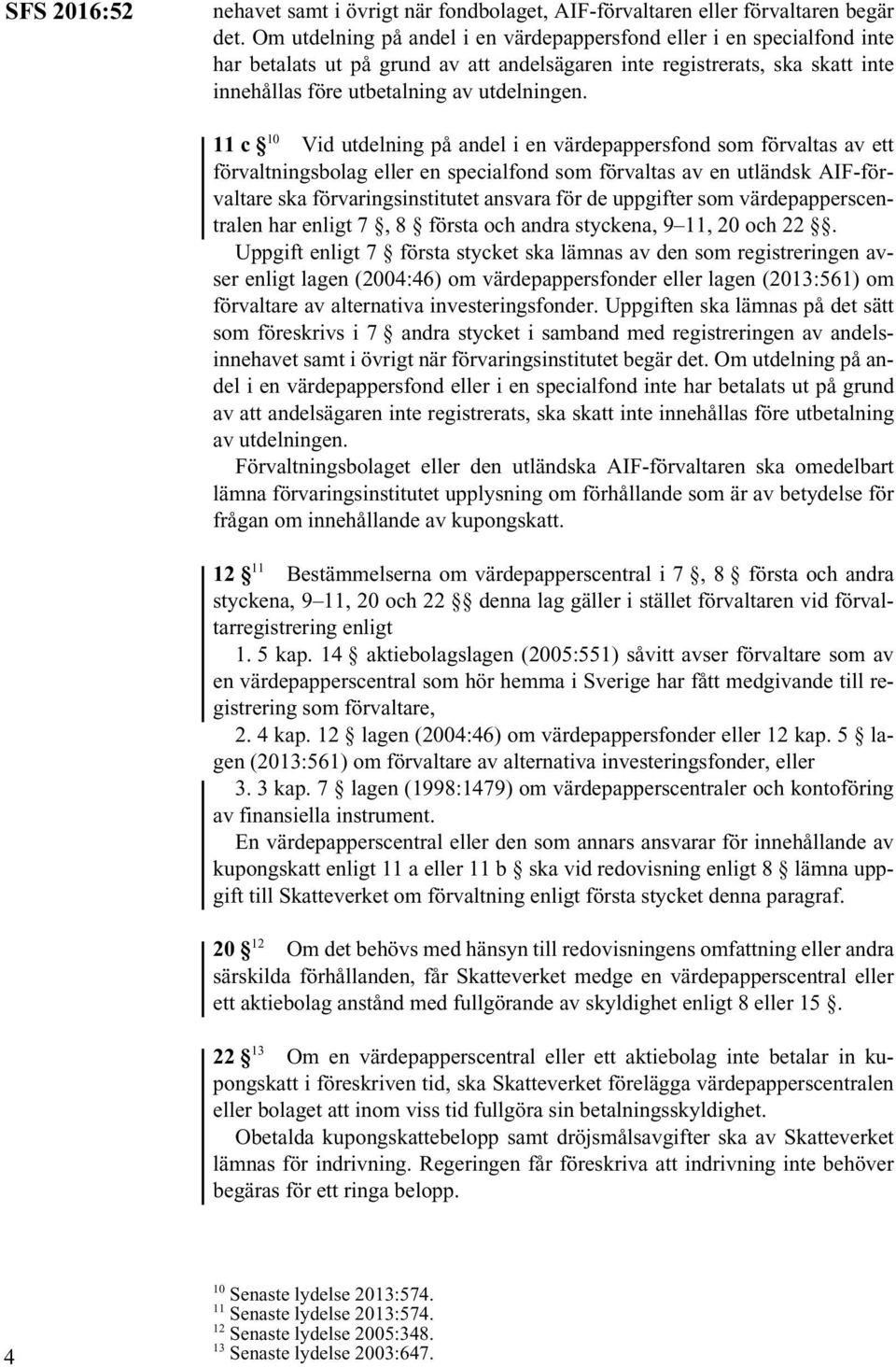 11 c 10 Vid utdelning på andel i en värdepappersfond som förvaltas av ett förvaltningsbolag eller en specialfond som förvaltas av en utländsk AIF-förvaltare ska förvaringsinstitutet ansvara för de