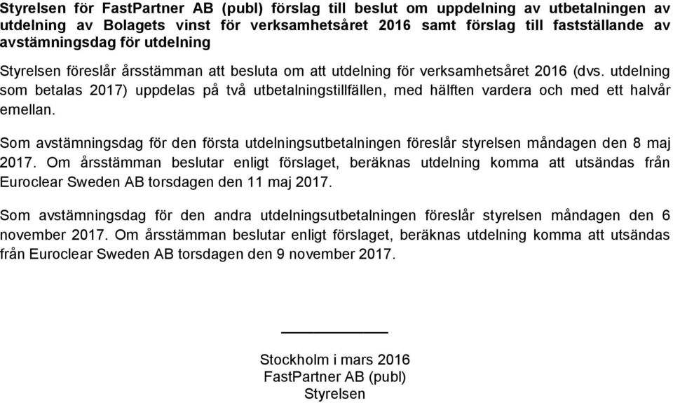 Som avstämningsdag för den första utdelningsutbetalningen föreslår styrelsen måndagen den 8 maj 2017.