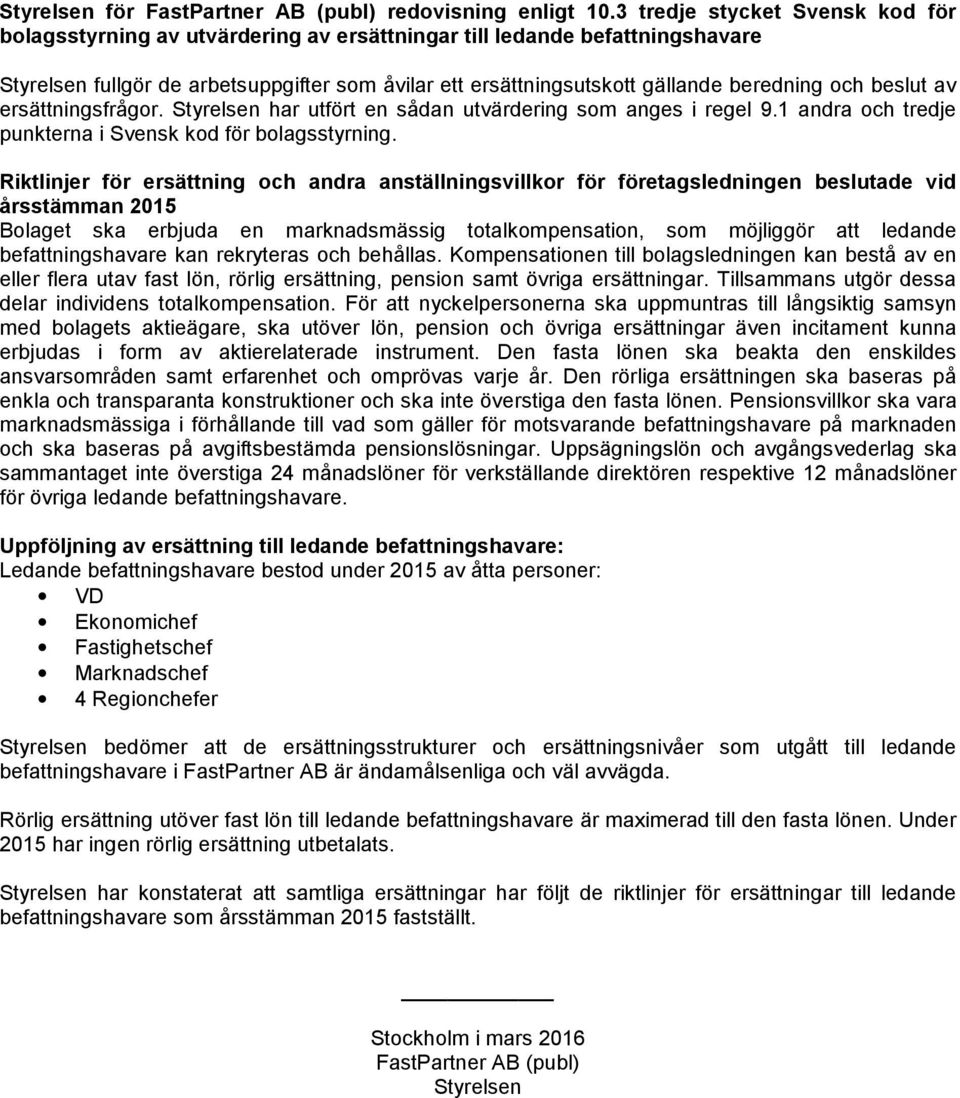 av ersättningsfrågor. har utfört en sådan utvärdering som anges i regel 9.1 andra och tredje punkterna i Svensk kod för bolagsstyrning.