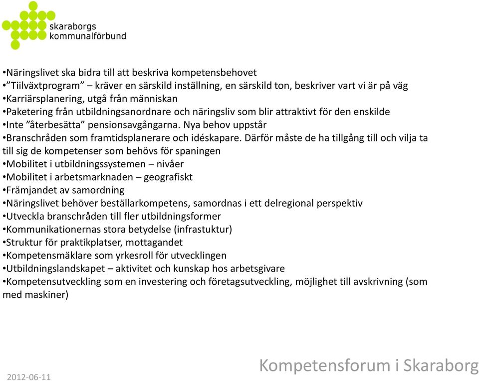 Därför måste de ha tillgång till och vilja ta till sig de kompetenser som behövs för spaningen Mobilitet i utbildningssystemen nivåer Mobilitet i arbetsmarknaden geografiskt Främjandet av samordning