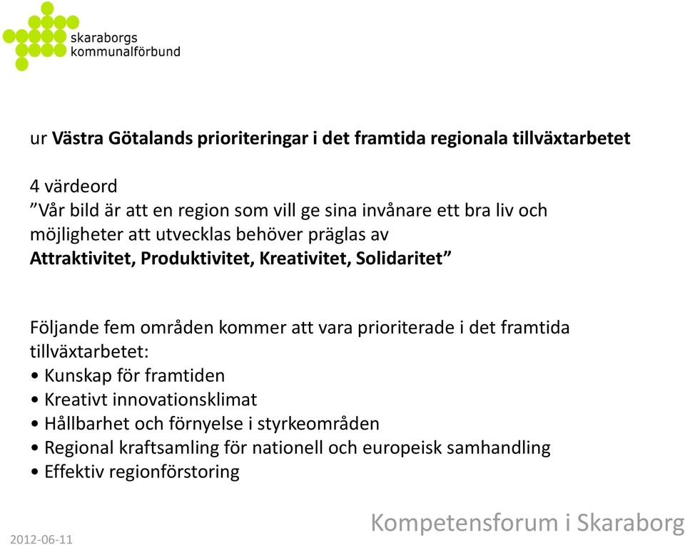 Solidaritet Följande fem områden kommer att vara prioriterade i det framtida tillväxtarbetet: Kunskap för framtiden Kreativt
