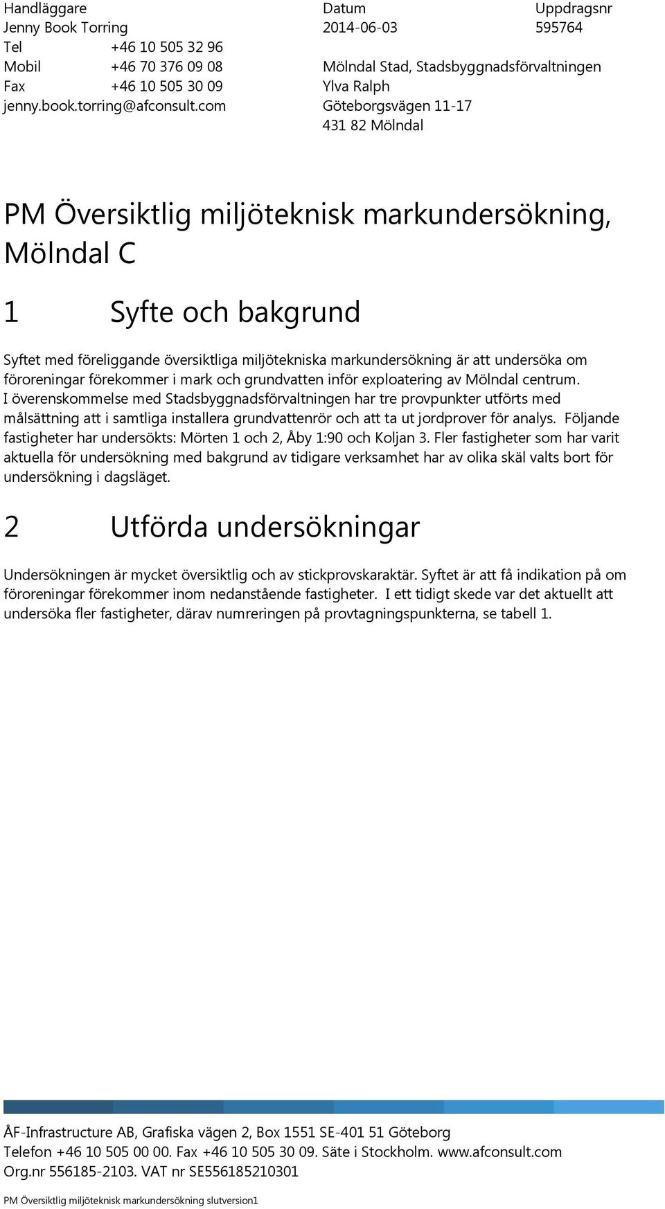 bakgrund Syftet med föreliggande översiktliga miljötekniska markundersökning är att undersöka om föroreningar förekommer i mark och grundvatten inför exploatering av Mölndal centrum.