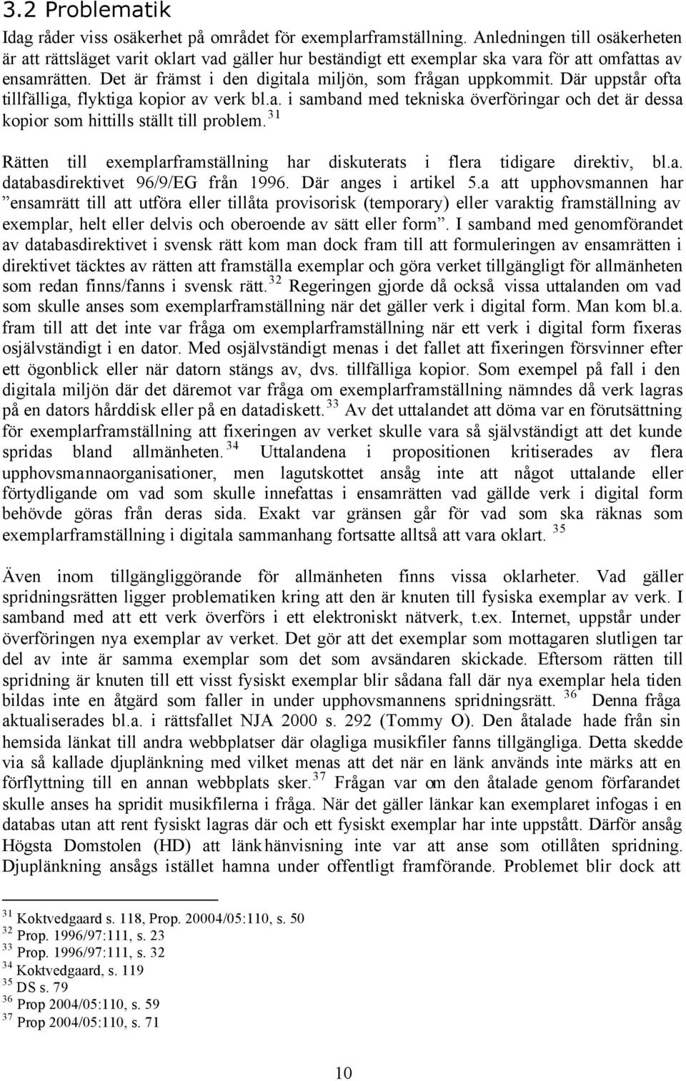 Där uppstår ofta tillfälliga, flyktiga kopior av verk bl.a. i samband med tekniska överföringar och det är dessa kopior som hittills ställt till problem.