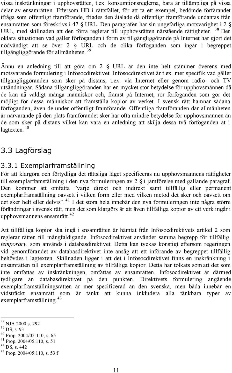 URL. Den paragrafen har sin ungefärliga motsvarighet i 2 URL, med skillnaden att den förra reglerar till upphovsrätten närstående rättigheter.
