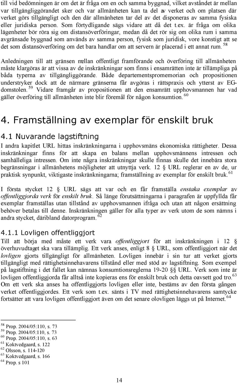 är fråga om olika lägenheter bör röra sig om distansöverföringar, medan då det rör sig om olika rum i samma avgränsade byggnad som används av samma person, fysisk som juridisk, vore konstigt att se