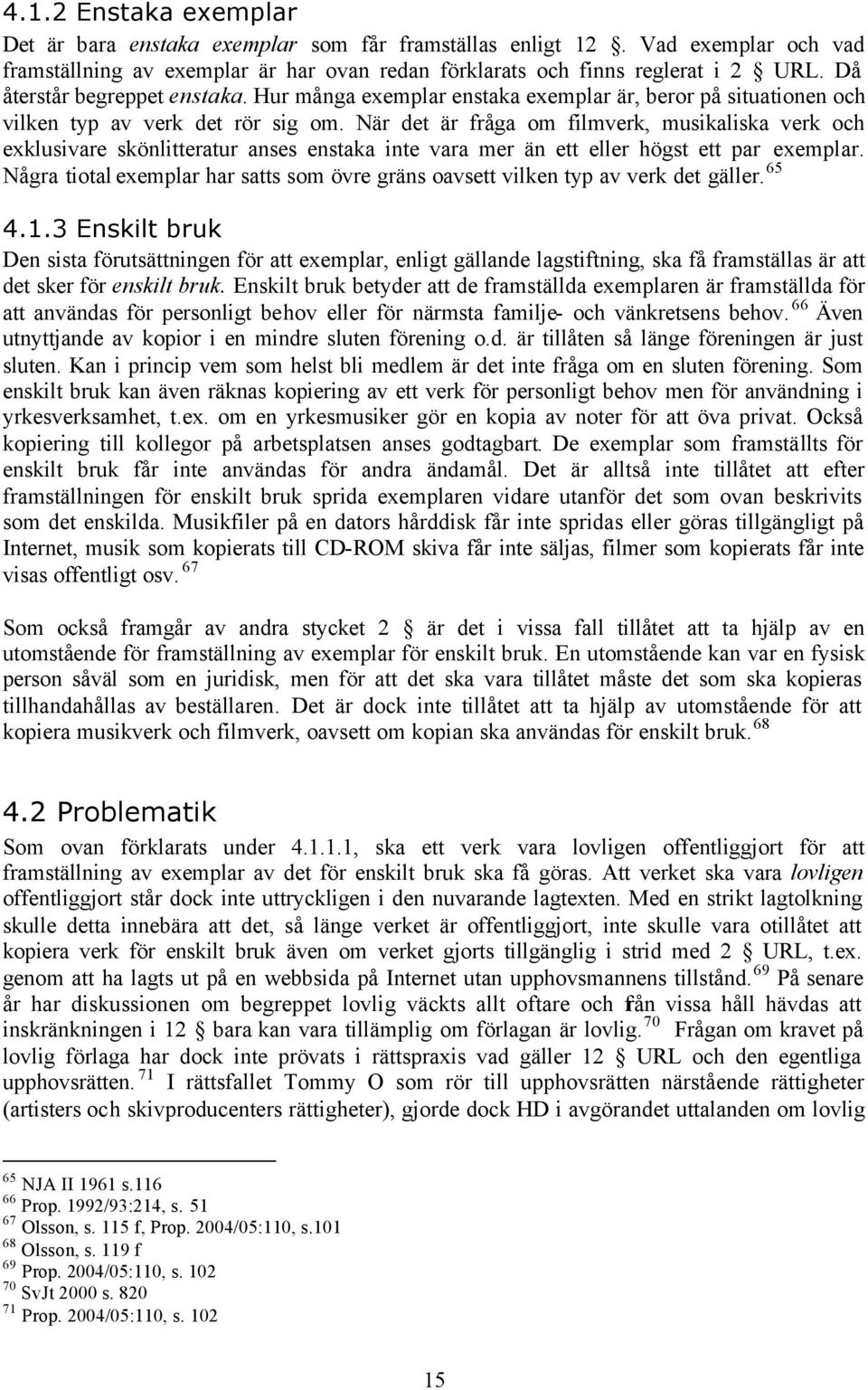 När det är fråga om filmverk, musikaliska verk och exklusivare skönlitteratur anses enstaka inte vara mer än ett eller högst ett par exemplar.