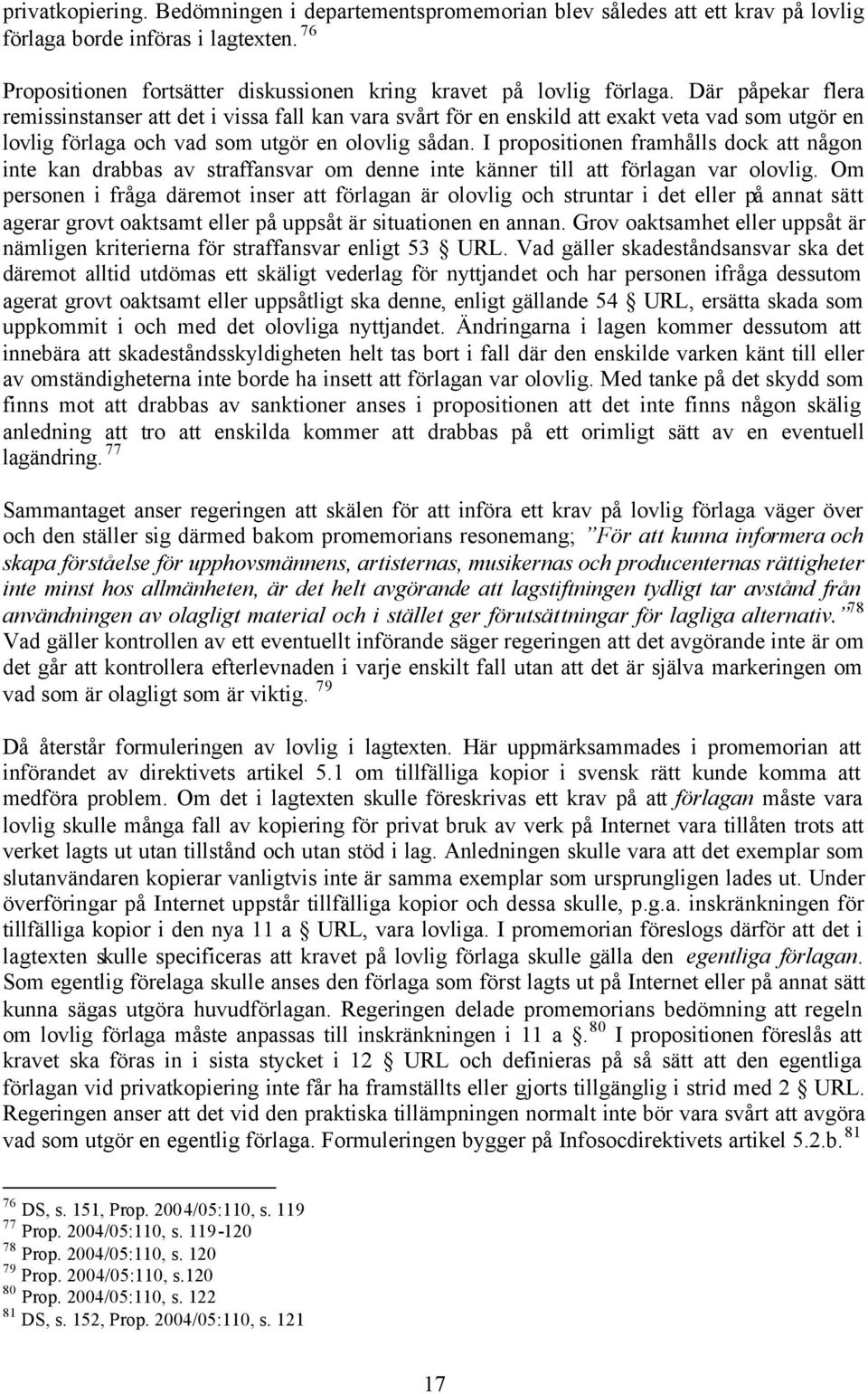 I propositionen framhålls dock att någon inte kan drabbas av straffansvar om denne inte känner till att förlagan var olovlig.