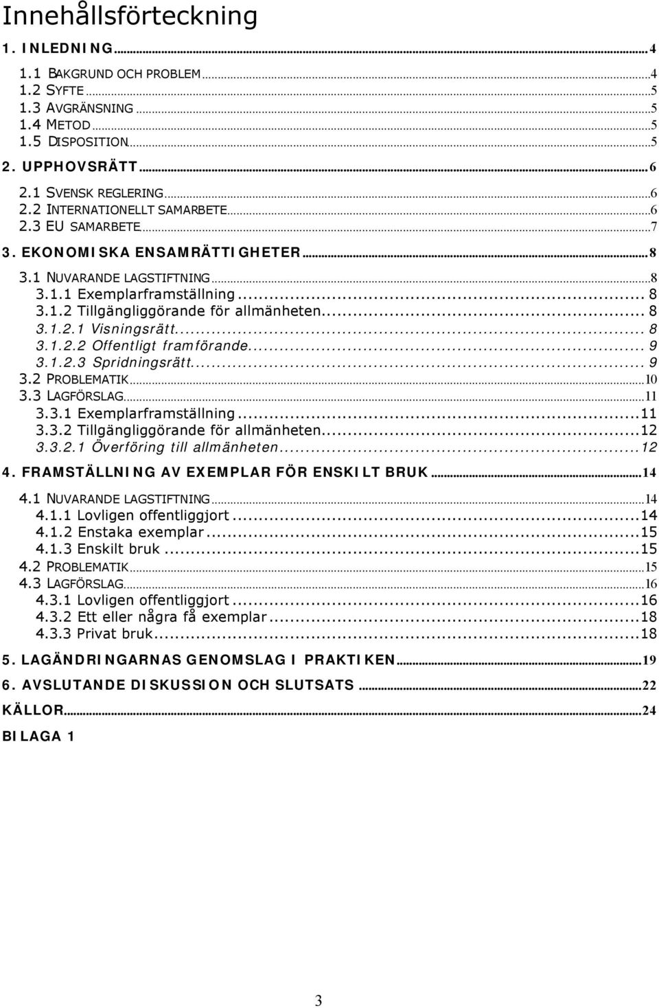 .. 9 3.1.2.3 Spridningsrätt... 9 3.2 PROBLEMATIK...10 3.3 LAGFÖRSLAG...11 3.3.1 Exemplarframställning...11 3.3.2 Tillgängliggörande för allmänheten...12 3.3.2.1 Överföring till allmänheten...12 4.