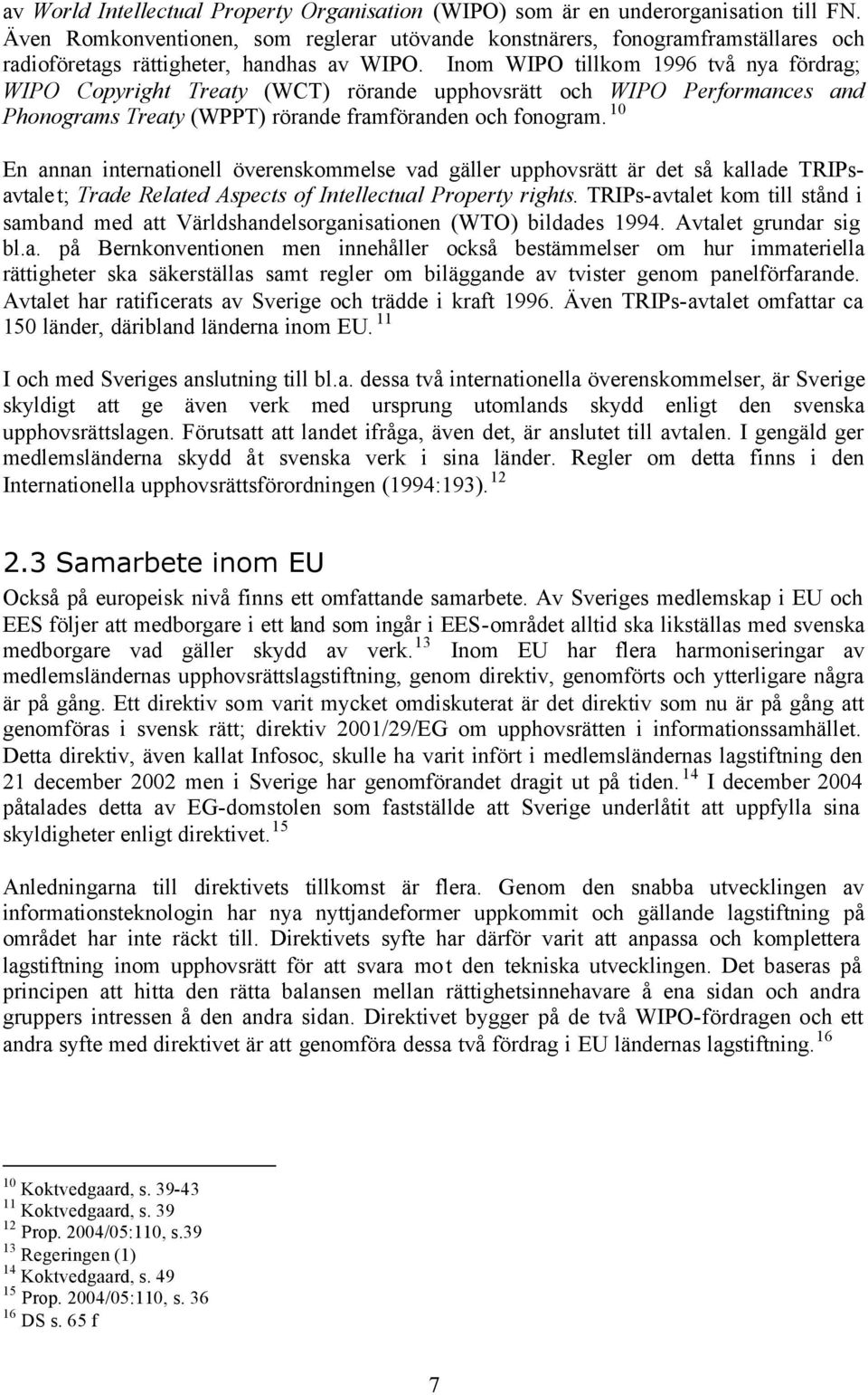 Inom WIPO tillkom 1996 två nya fördrag; WIPO Copyright Treaty (WCT) rörande upphovsrätt och WIPO Performances and Phonograms Treaty (WPPT) rörande framföranden och fonogram.