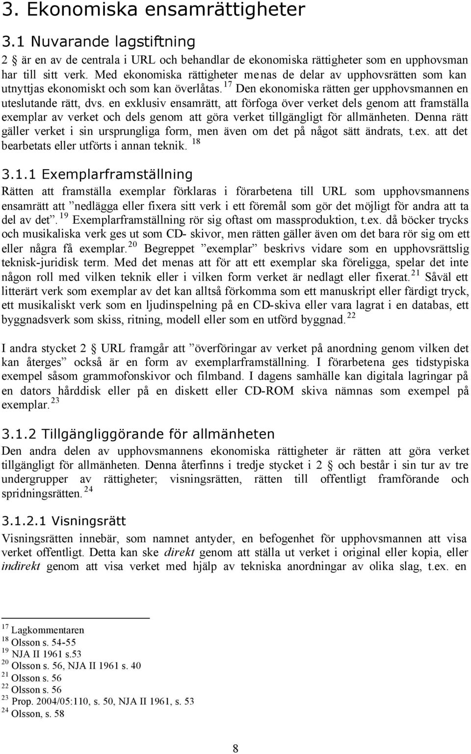 en exklusiv ensamrätt, att förfoga över verket dels genom att framställa exemplar av verket och dels genom att göra verket tillgängligt för allmänheten.