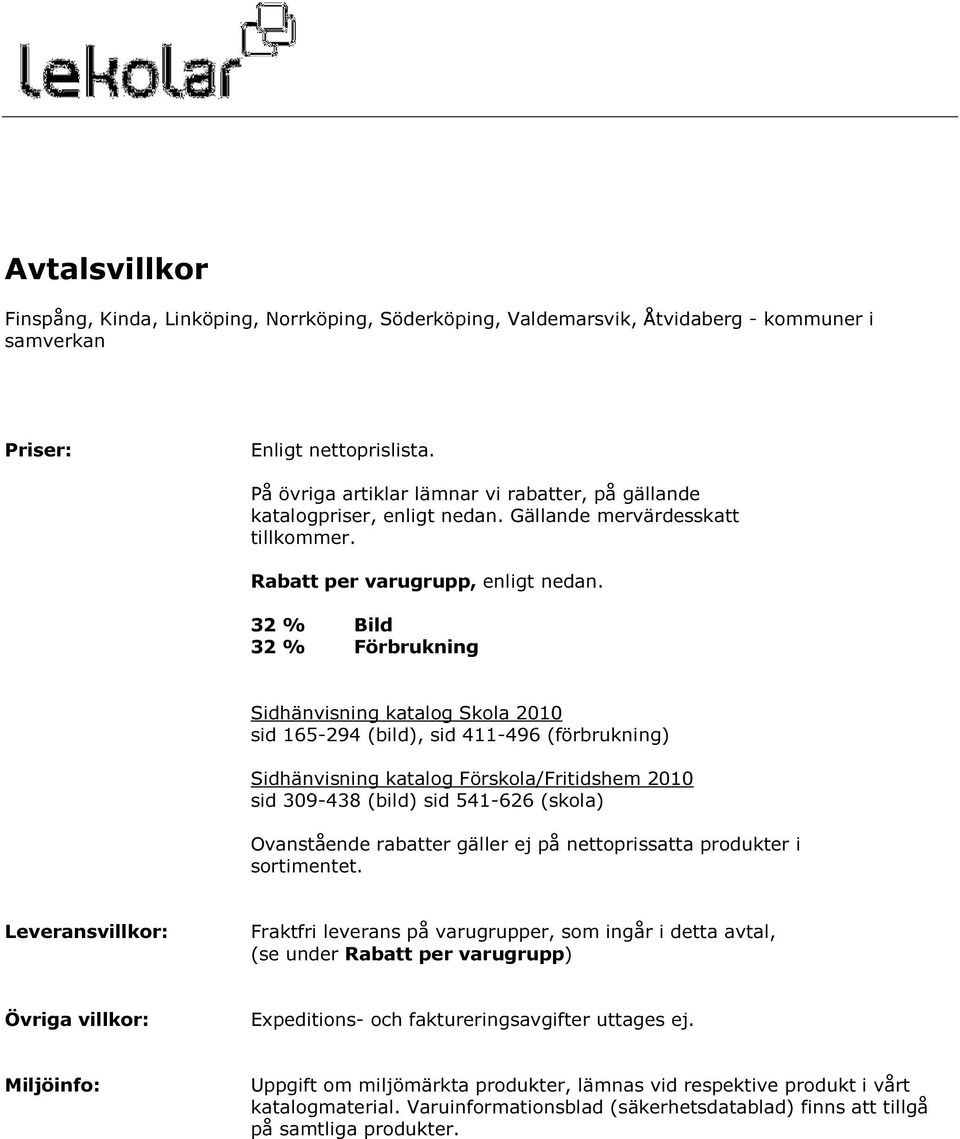 32 % Bild 32 % Förbrukning Sidhänvisning katalog 2010 sid 165-294 (bild), sid 411-496 (förbrukning) Sidhänvisning katalog Förskola/Fritidshem 2010 sid 309-438 (bild) sid 541-626 (skola) Ovanstående