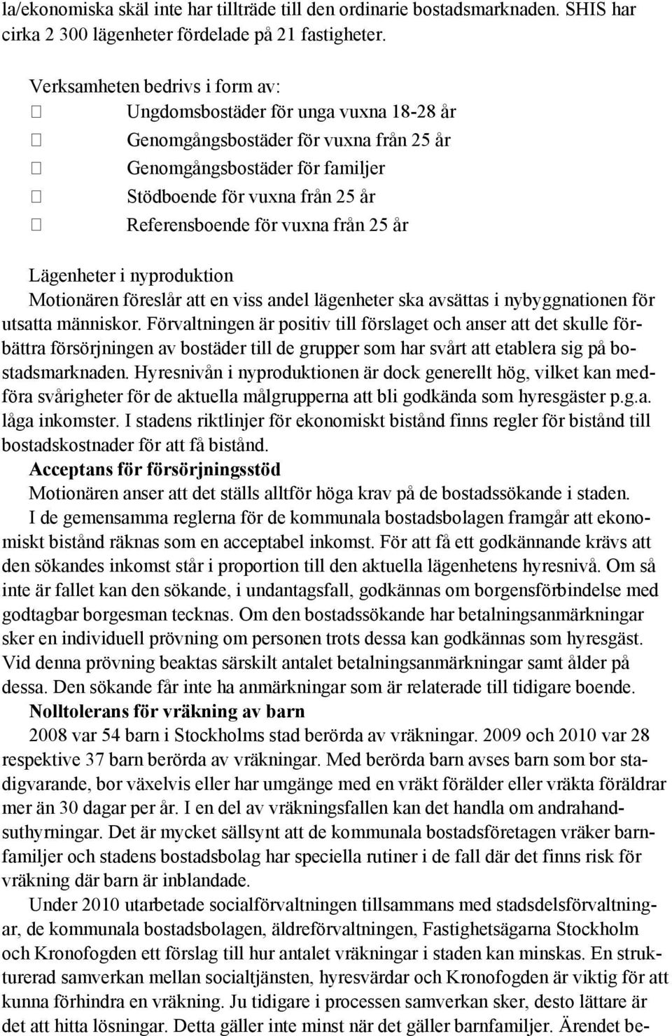 vuxna från 25 år Lägenheter i nyproduktion Motionären föreslår att en viss andel lägenheter ska avsättas i nybyggnationen för utsatta människor.