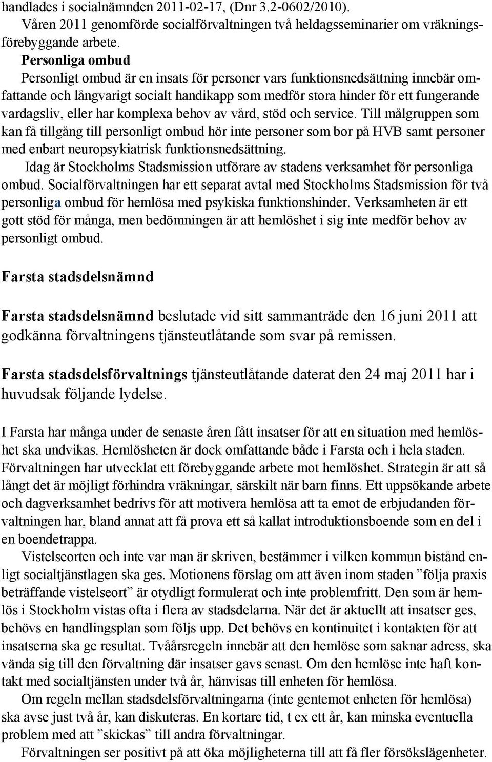 har komplexa behov av vård, stöd och service. Till målgruppen som kan få tillgång till personligt ombud hör inte personer som bor på HVB samt personer med enbart neuropsykiatrisk funktionsnedsättning.