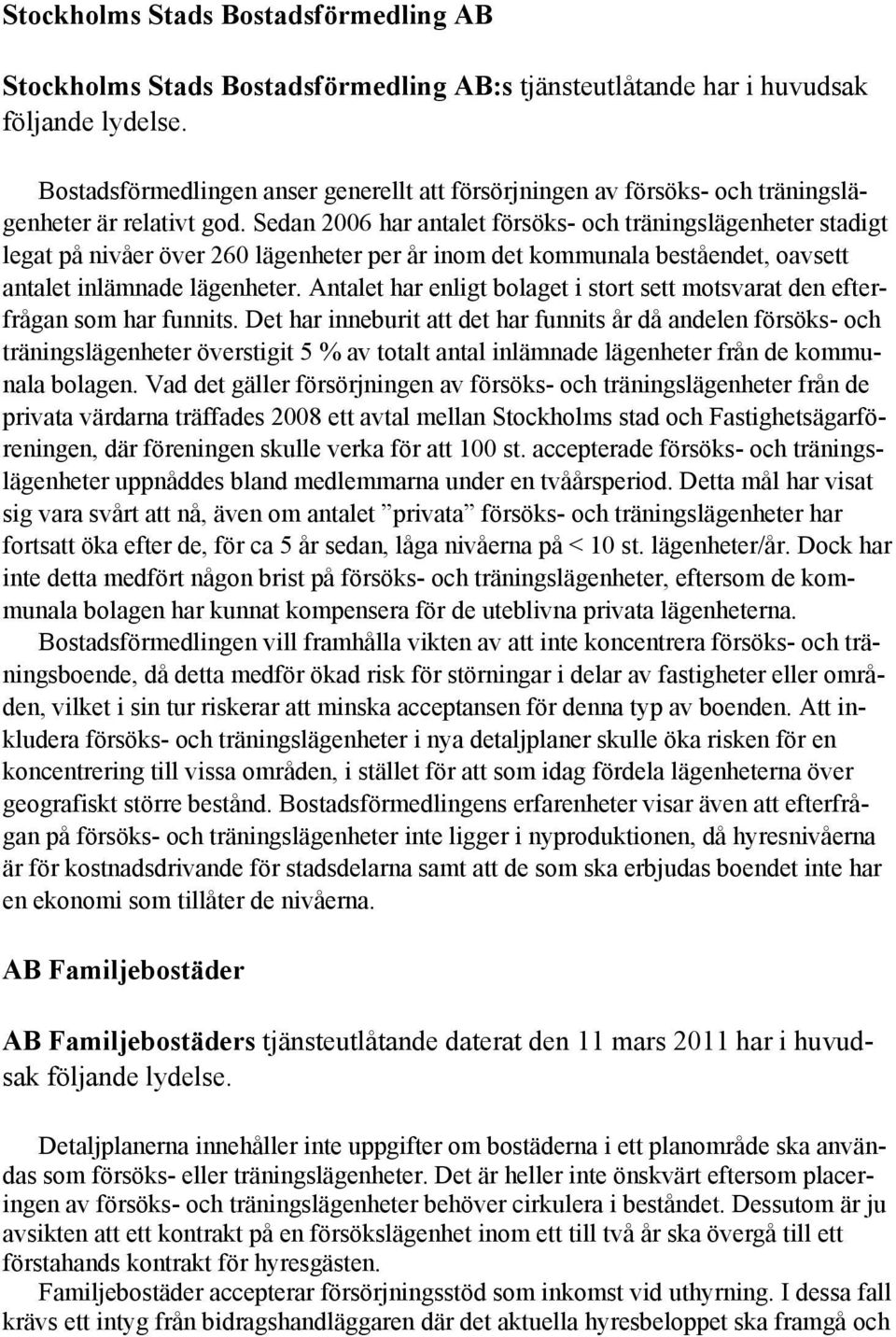 Sedan 2006 har antalet försöks- och träningslägenheter stadigt legat på nivåer över 260 lägenheter per år inom det kommunala beståendet, oavsett antalet inlämnade lägenheter.