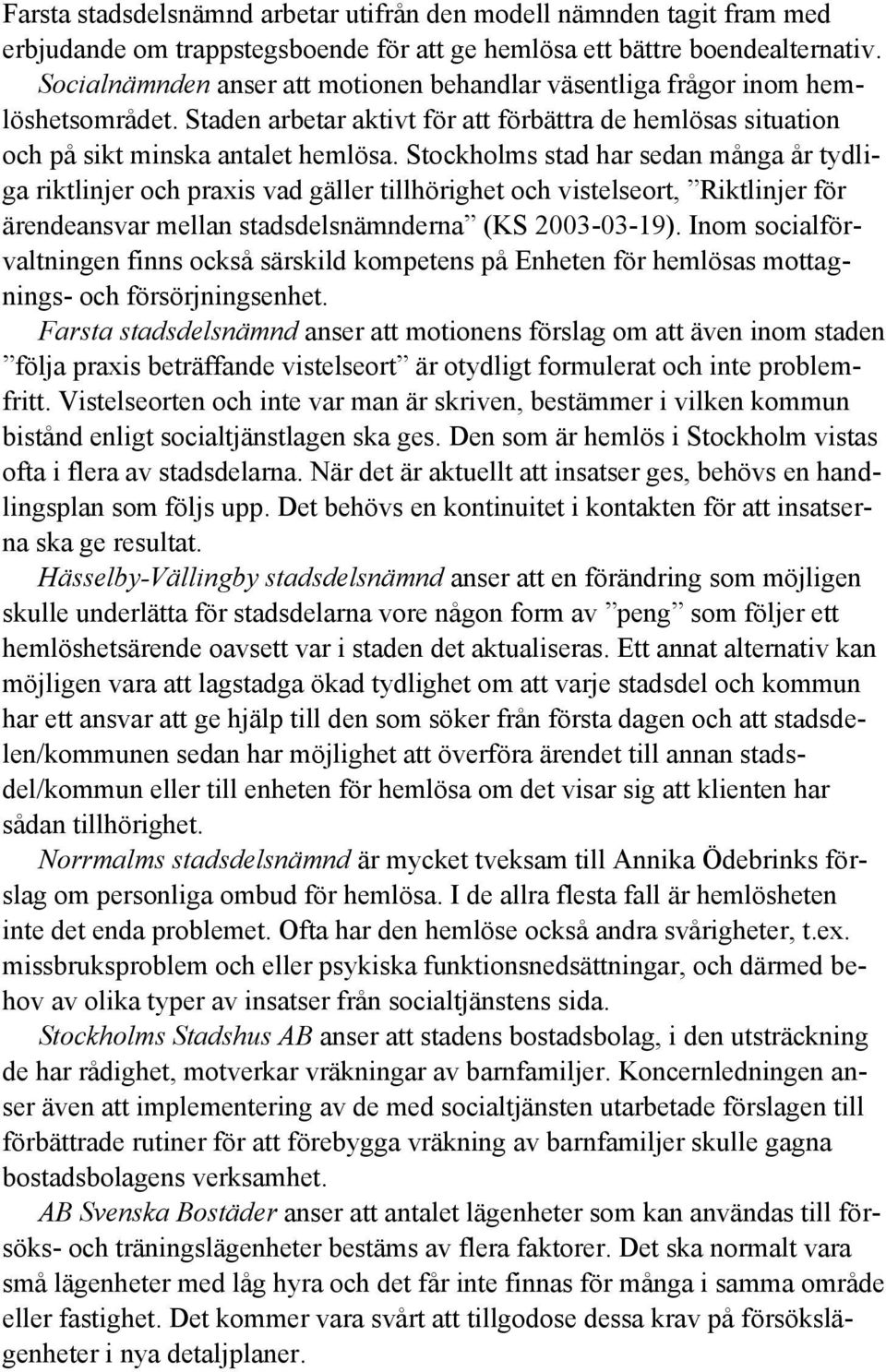 Stockholms stad har sedan många år tydliga riktlinjer och praxis vad gäller tillhörighet och vistelseort, Riktlinjer för ärendeansvar mellan stadsdelsnämnderna (KS 2003-03-19).