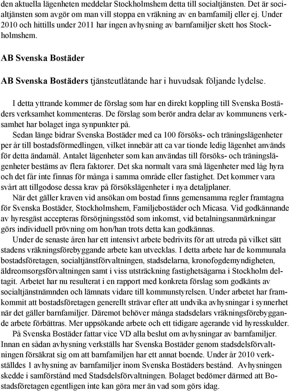 I detta yttrande kommer de förslag som har en direkt koppling till Svenska Bostäders verksamhet kommenteras. De förslag som berör andra delar av kommunens verksamhet har bolaget inga synpunkter på.