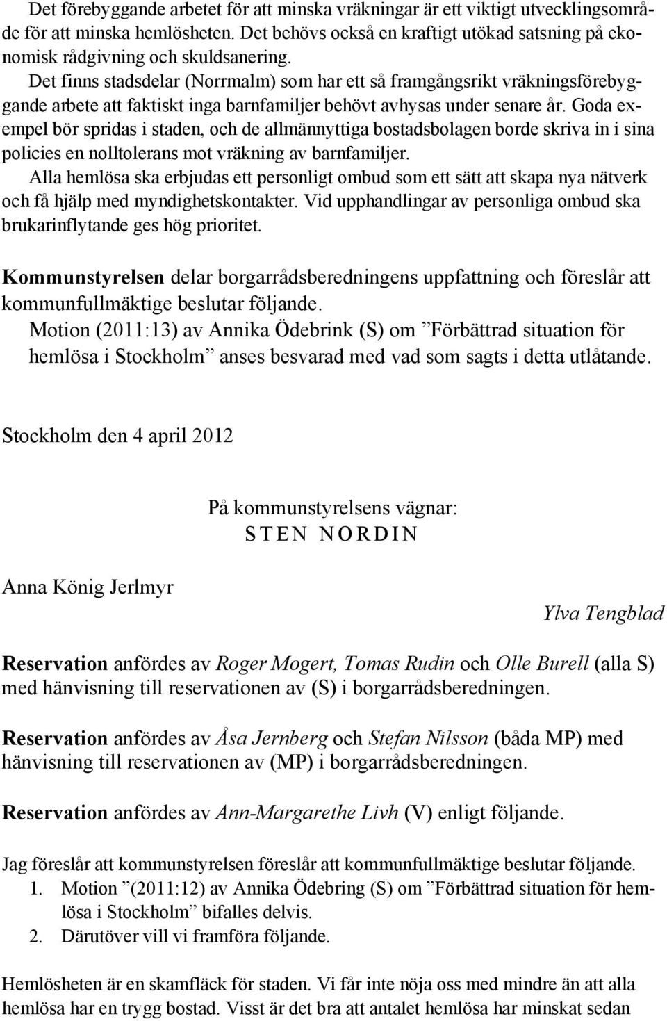 Goda exempel bör spridas i staden, och de allmännyttiga bostadsbolagen borde skriva in i sina policies en nolltolerans mot vräkning av barnfamiljer.