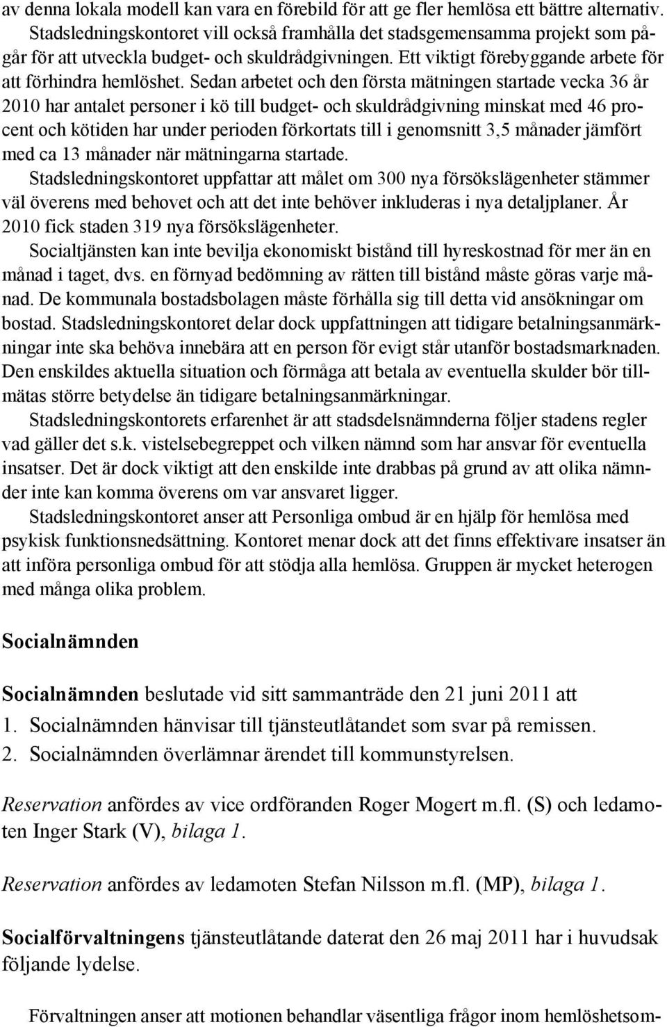 Sedan arbetet och den första mätningen startade vecka 36 år 2010 har antalet personer i kö till budget- och skuldrådgivning minskat med 46 procent och kötiden har under perioden förkortats till i