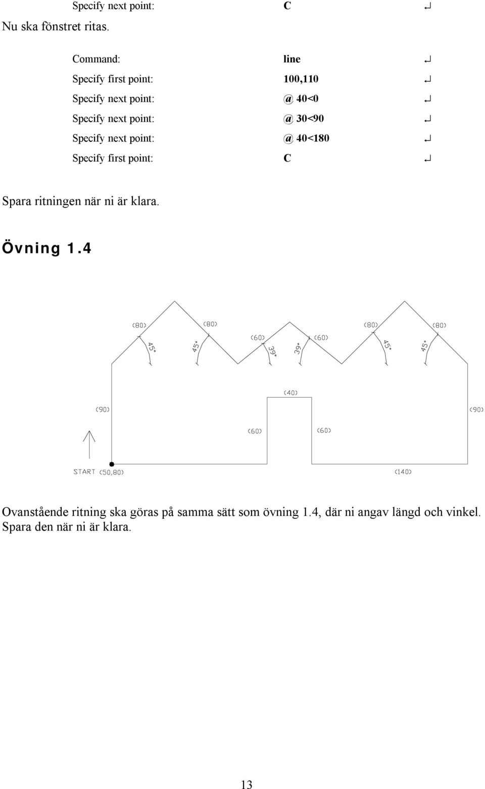 Specify first point: C Spara ritningen när ni är klara. Övning 1.