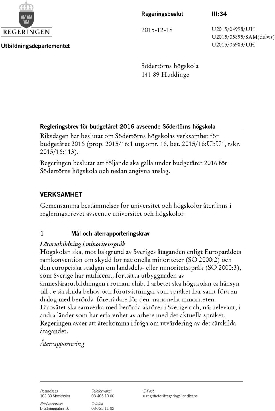 Regeringen beslutar att följande ska gälla under budgetåret 2016 för Södertörns högskola och nedan angivna anslag.