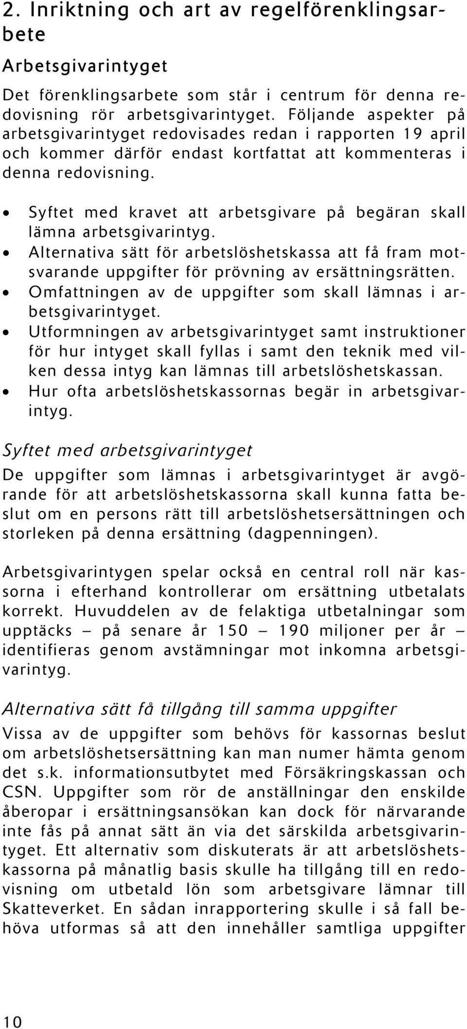 Syftet med kravet att arbetsgivare på begäran skall lämna arbetsgivarintyg. Alternativa sätt för arbetslöshetskassa att få fram motsvarande uppgifter för prövning av ersättningsrätten.