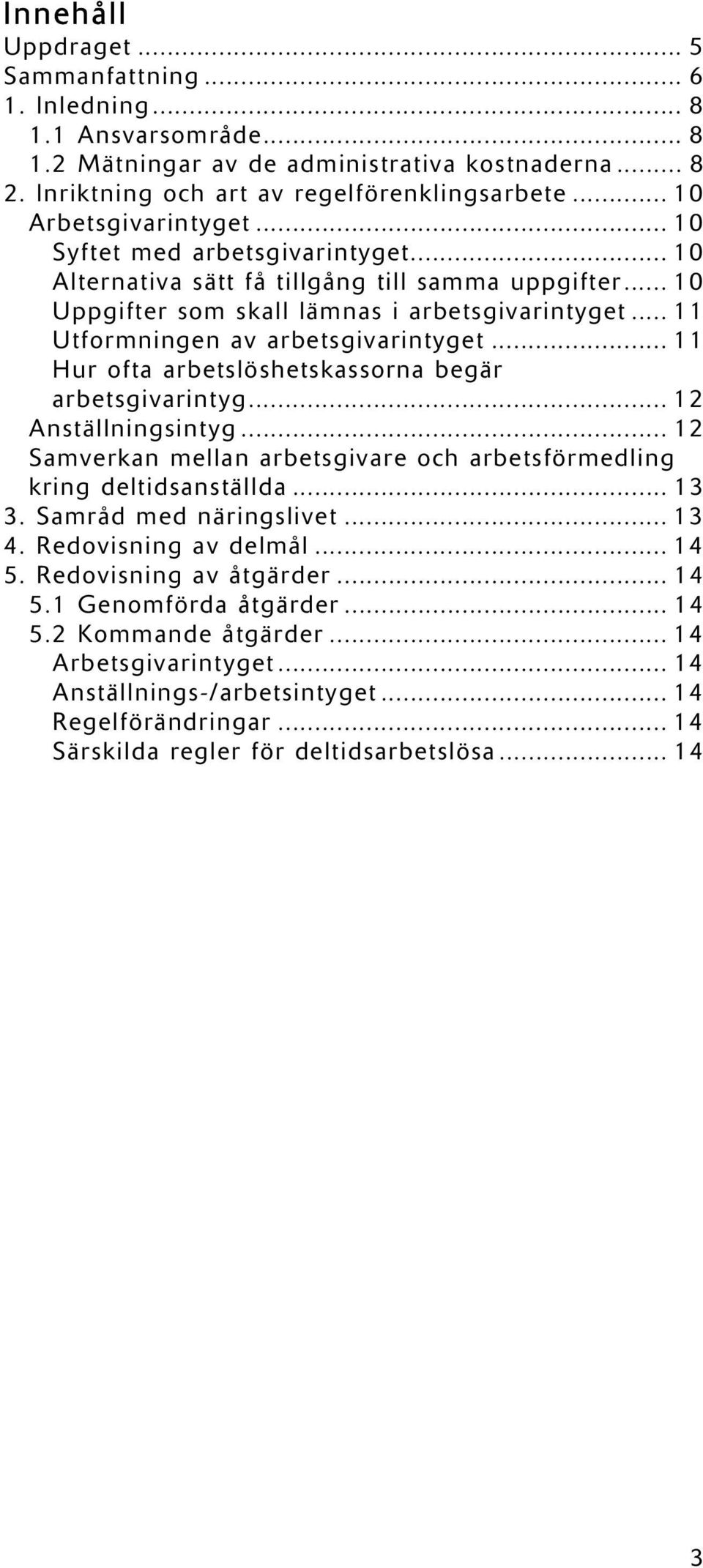 .. 11 Utformningen av arbetsgivarintyget... 11 Hur ofta arbetslöshetskassorna begär arbetsgivarintyg... 12 Anställningsintyg.