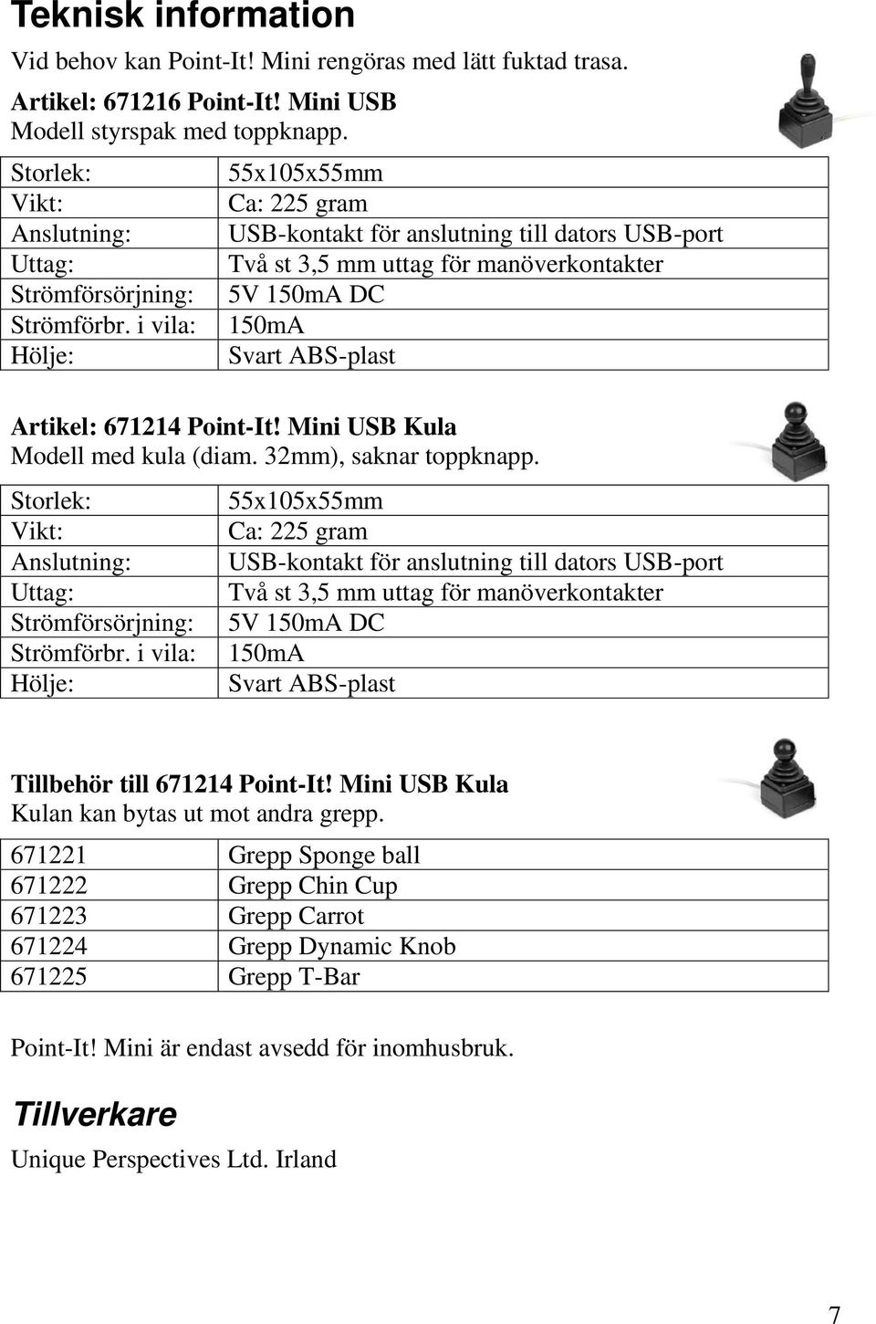 i vila: Hölje: 55x105x55mm Ca: 225 gram USB-kontakt för anslutning till dators USB-port Två st 3,5 mm uttag för manöverkontakter 5V 150mA DC 150mA Svart ABS-plast Artikel: 671214 Point-It!