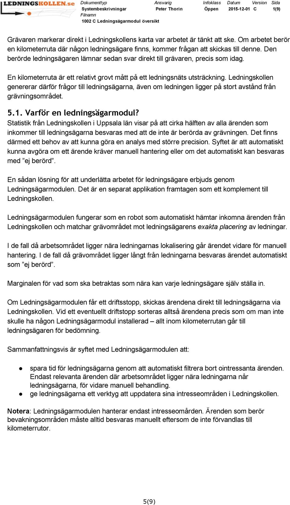 Ledningskollen genererar därför frågor till ledningsägarna, även om ledningen ligger på stort avstånd från grävningsområdet. 5.1. Varför en ledningsägarmodul?