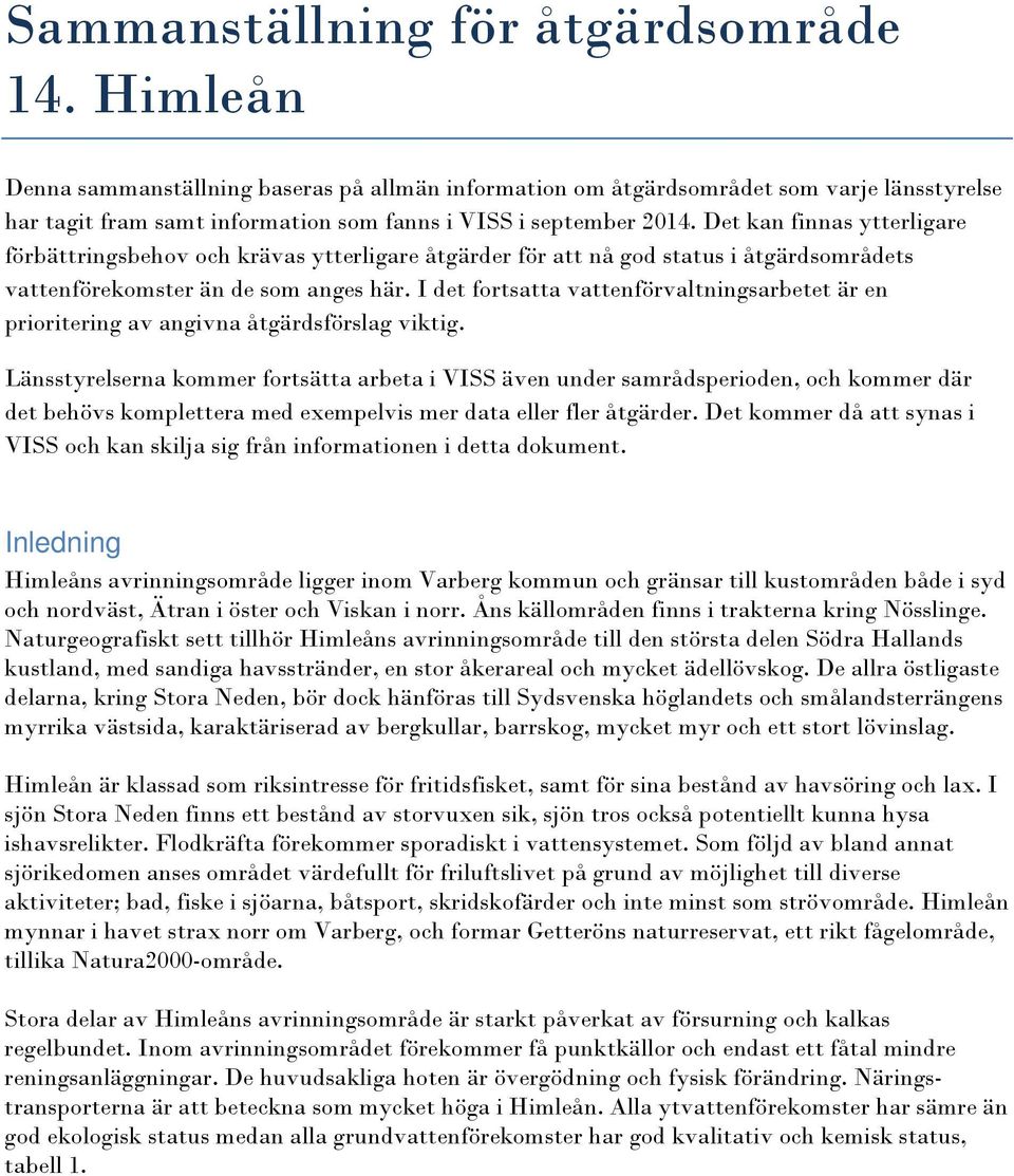Det kan finnas ytterligare förbättringsbehov och krävas ytterligare åtgärder för att nå god i åtgärdsområdets vattenförekomster än de som anges här.