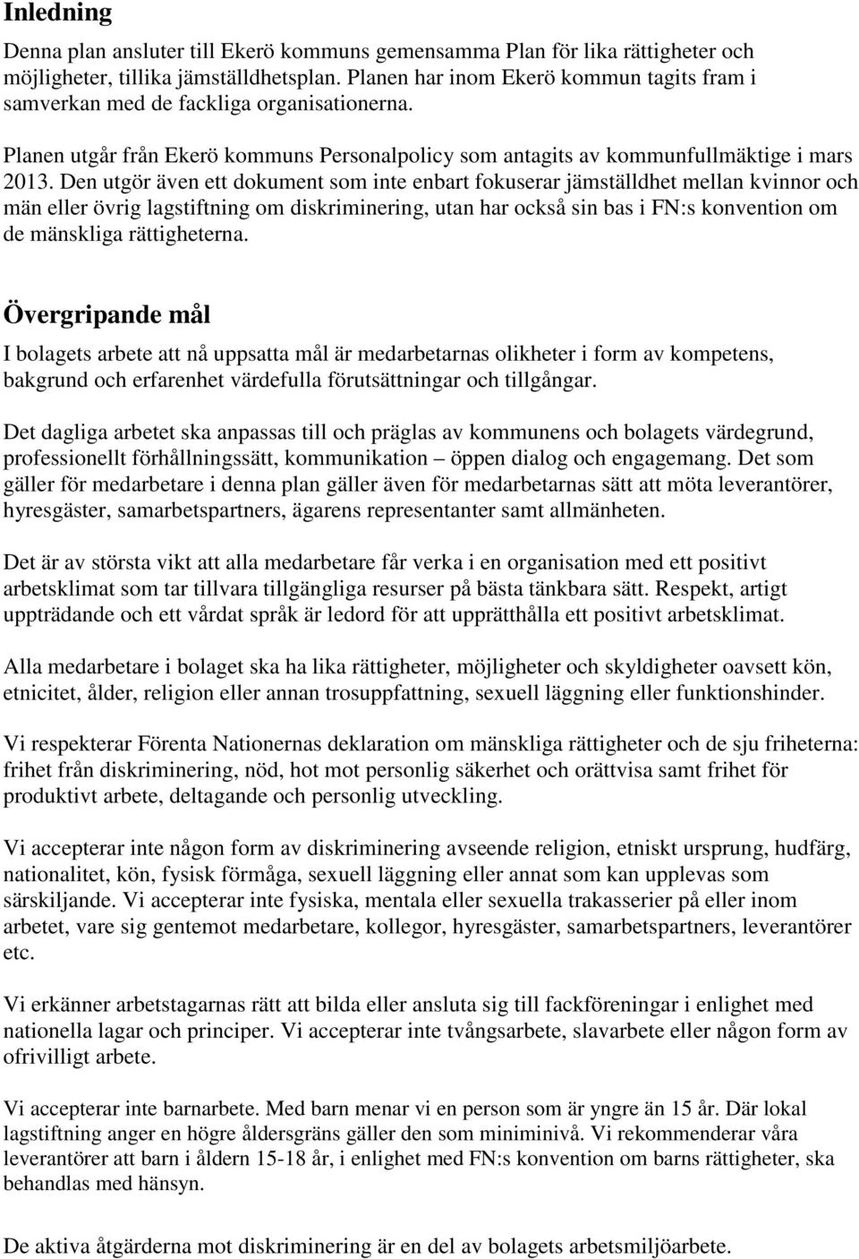 Den utgör även ett dokument som inte enbart fokuserar jämställdhet mellan kvinnor och män eller övrig lagstiftning om diskriminering, utan har också sin bas i FN:s konvention om de mänskliga