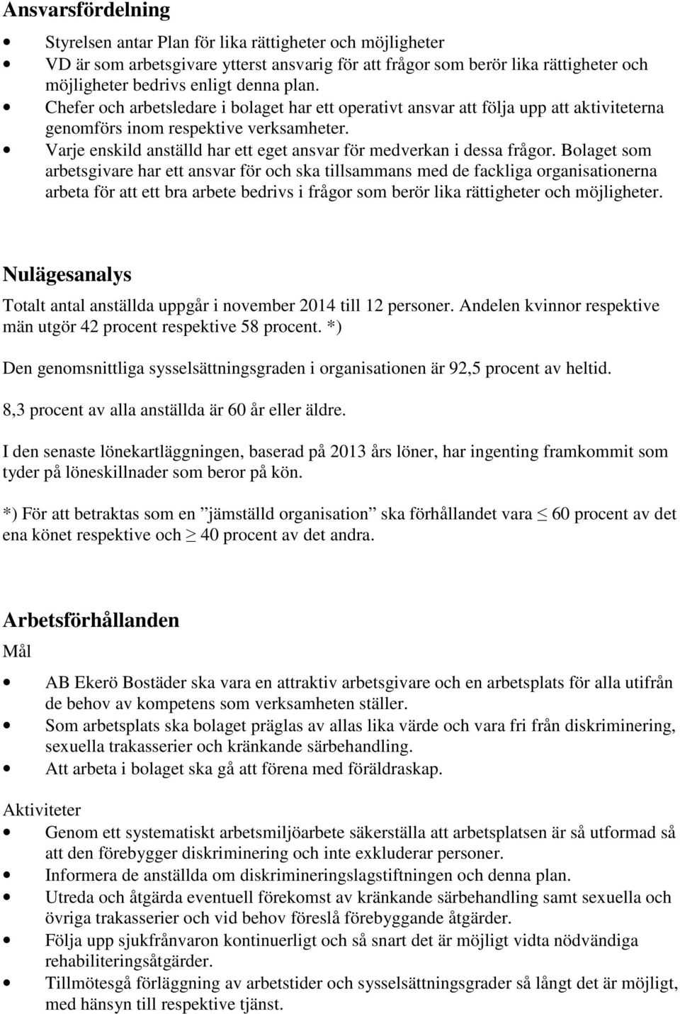 Varje enskild anställd har ett eget ansvar för medverkan i dessa frågor.