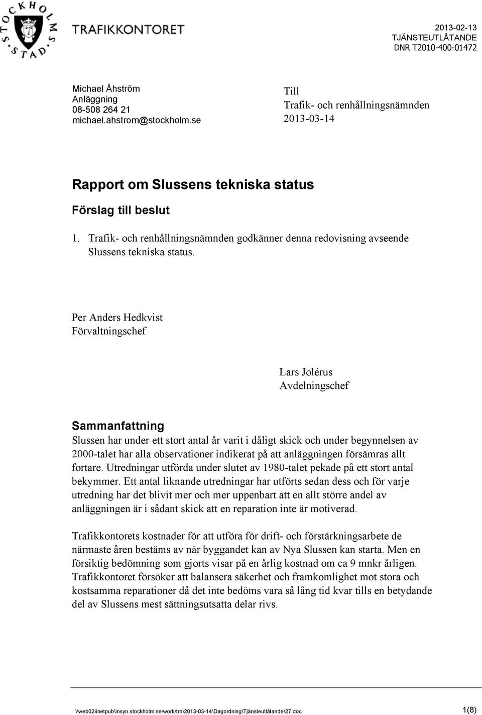Per Anders Hedkvist Förvaltningschef Lars Jolérus Avdelningschef Sammanfattning Slussen har under ett stort antal år varit i dåligt skick och under begynnelsen av 2000-talet har alla observationer