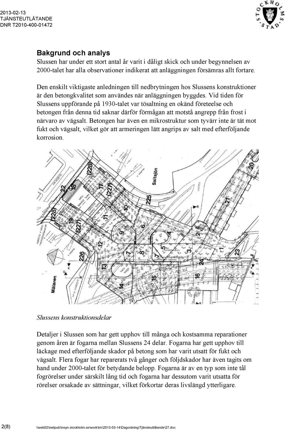 Vid tiden för Slussens uppförande på 1930-talet var tösaltning en okänd företeelse och betongen från denna tid saknar därför förmågan att motstå angrepp från frost i närvaro av vägsalt.