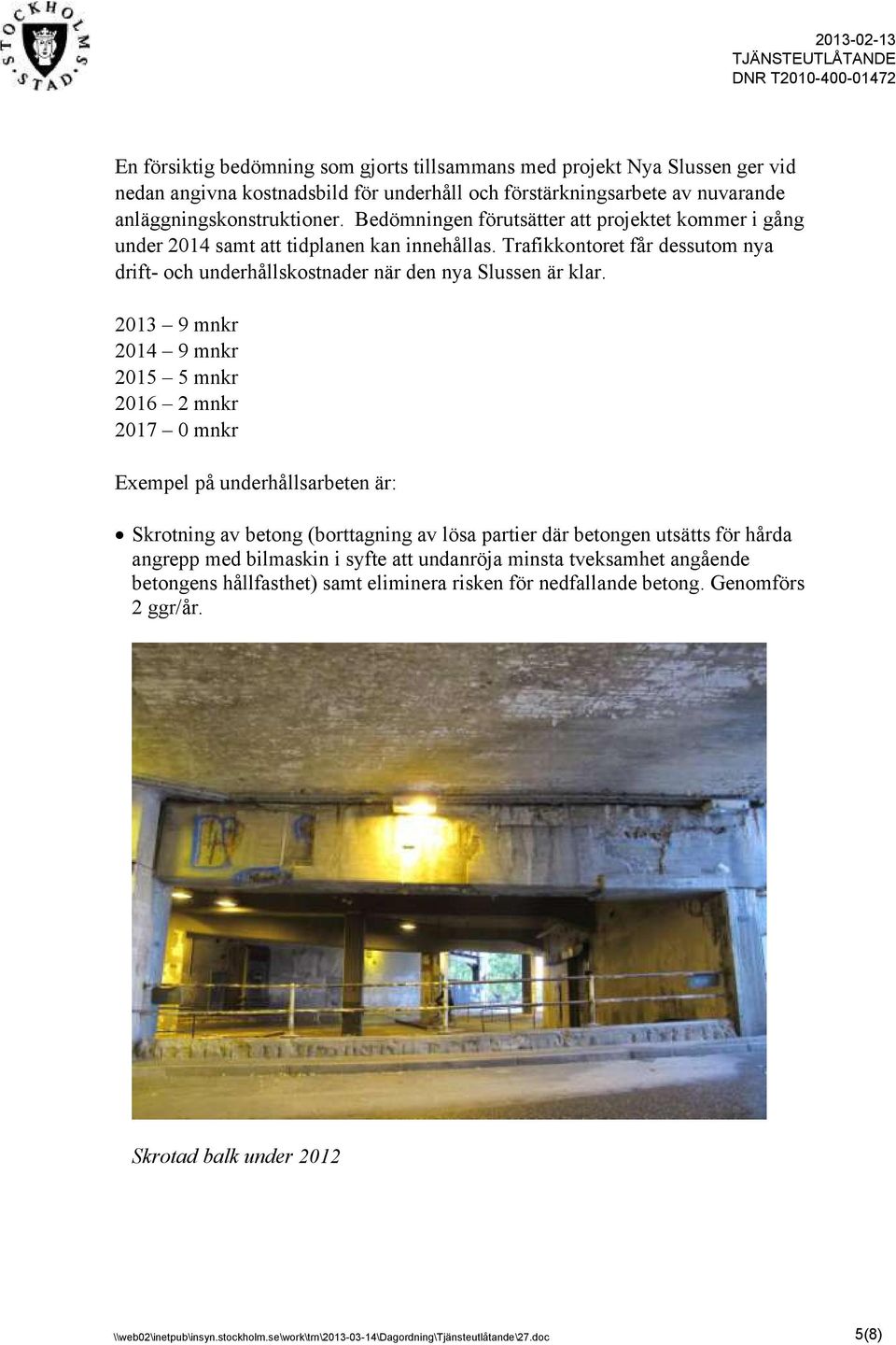 2013 9 mnkr 2014 9 mnkr 2015 5 mnkr 2016 2 mnkr 2017 0 mnkr Exempel på underhållsarbeten är: Skrotning av betong (borttagning av lösa partier där betongen utsätts för hårda angrepp med bilmaskin i