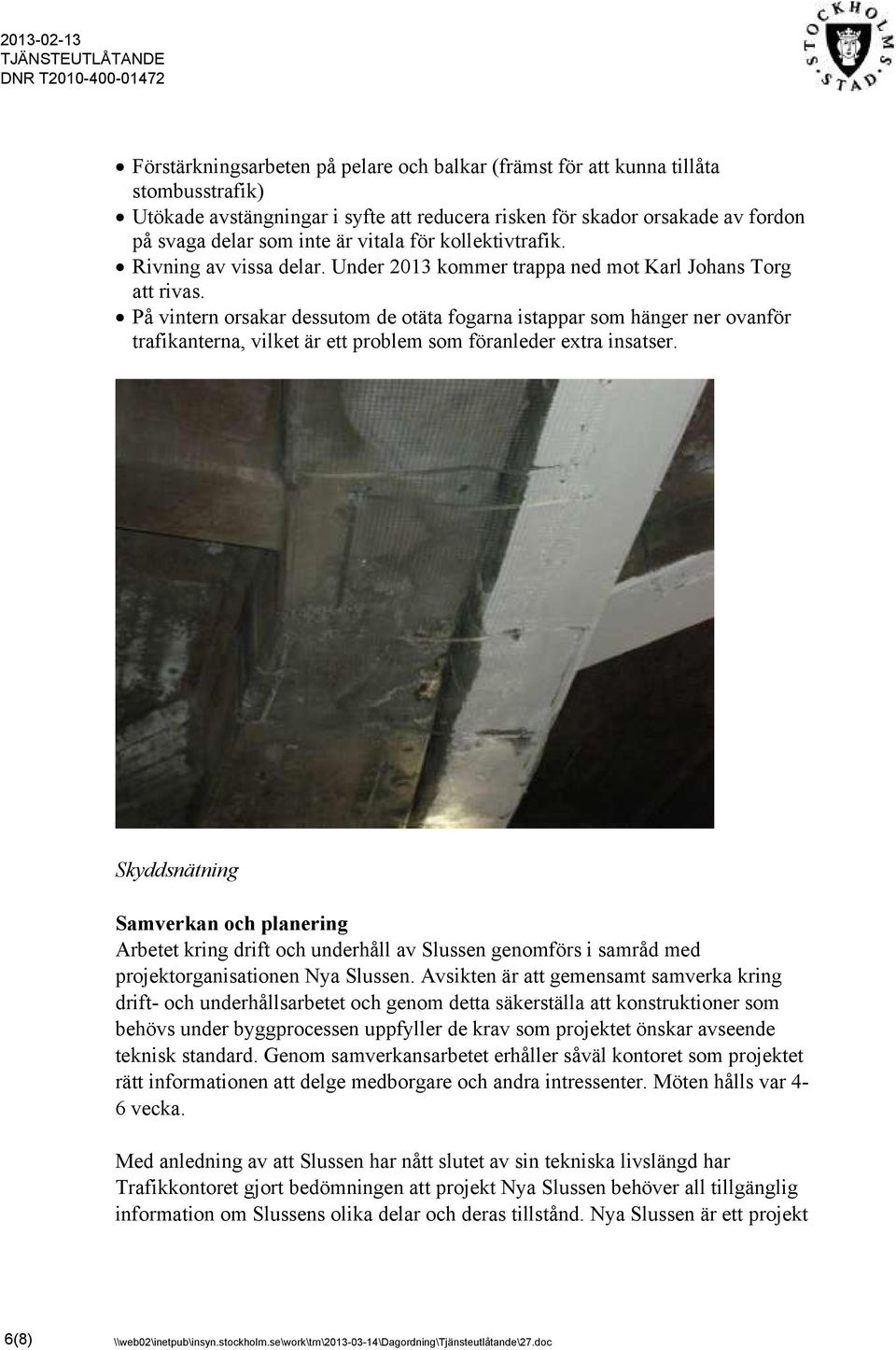 På vintern orsakar dessutom de otäta fogarna istappar som hänger ner ovanför trafikanterna, vilket är ett problem som föranleder extra insatser.