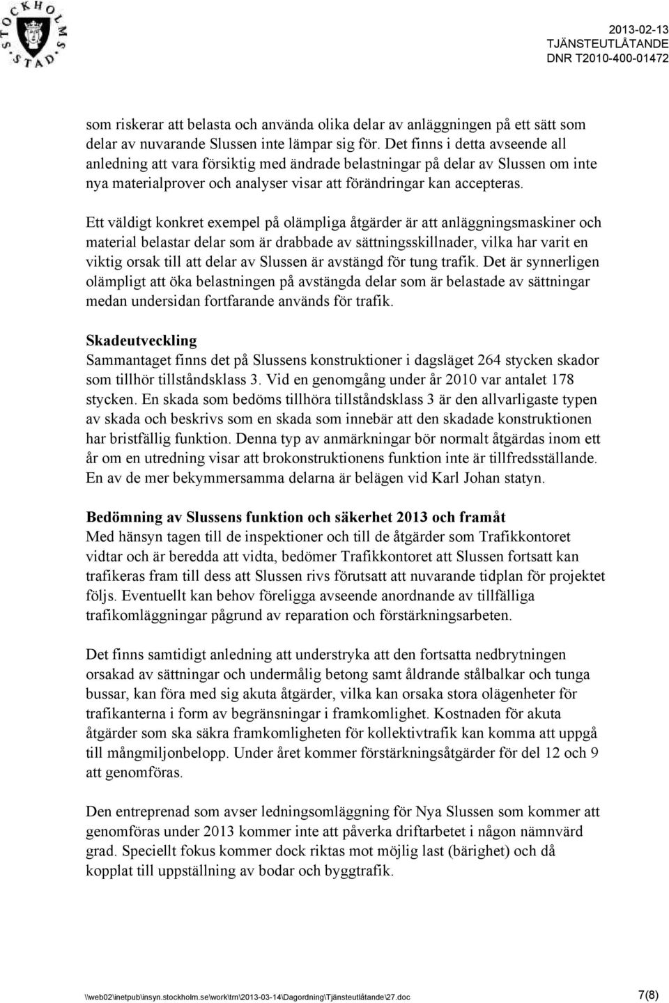 Ett väldigt konkret exempel på olämpliga åtgärder är att anläggningsmaskiner och material belastar delar som är drabbade av sättningsskillnader, vilka har varit en viktig orsak till att delar av