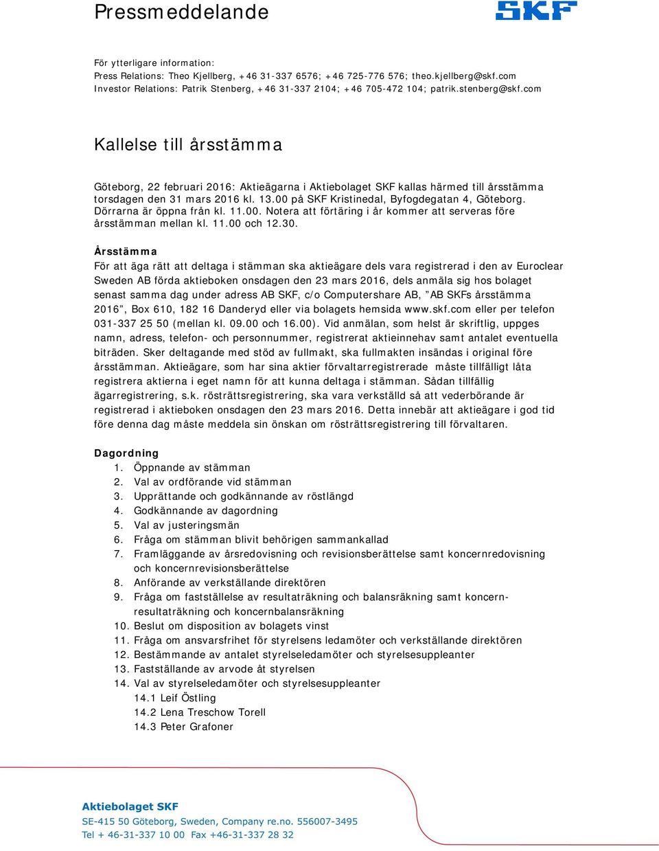 com Kallelse till årsstämma Göteborg, 22 februari 2016: Aktieägarna i Aktiebolaget SKF kallas härmed till årsstämma torsdagen den 31 mars 2016 kl. 13.00 på SKF Kristinedal, Byfogdegatan 4, Göteborg.