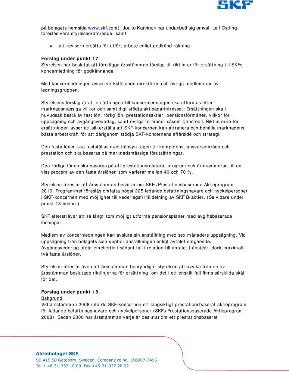 Med koncernledningen avses verkställande direktören och övriga medlemmar av ledningsgruppen.