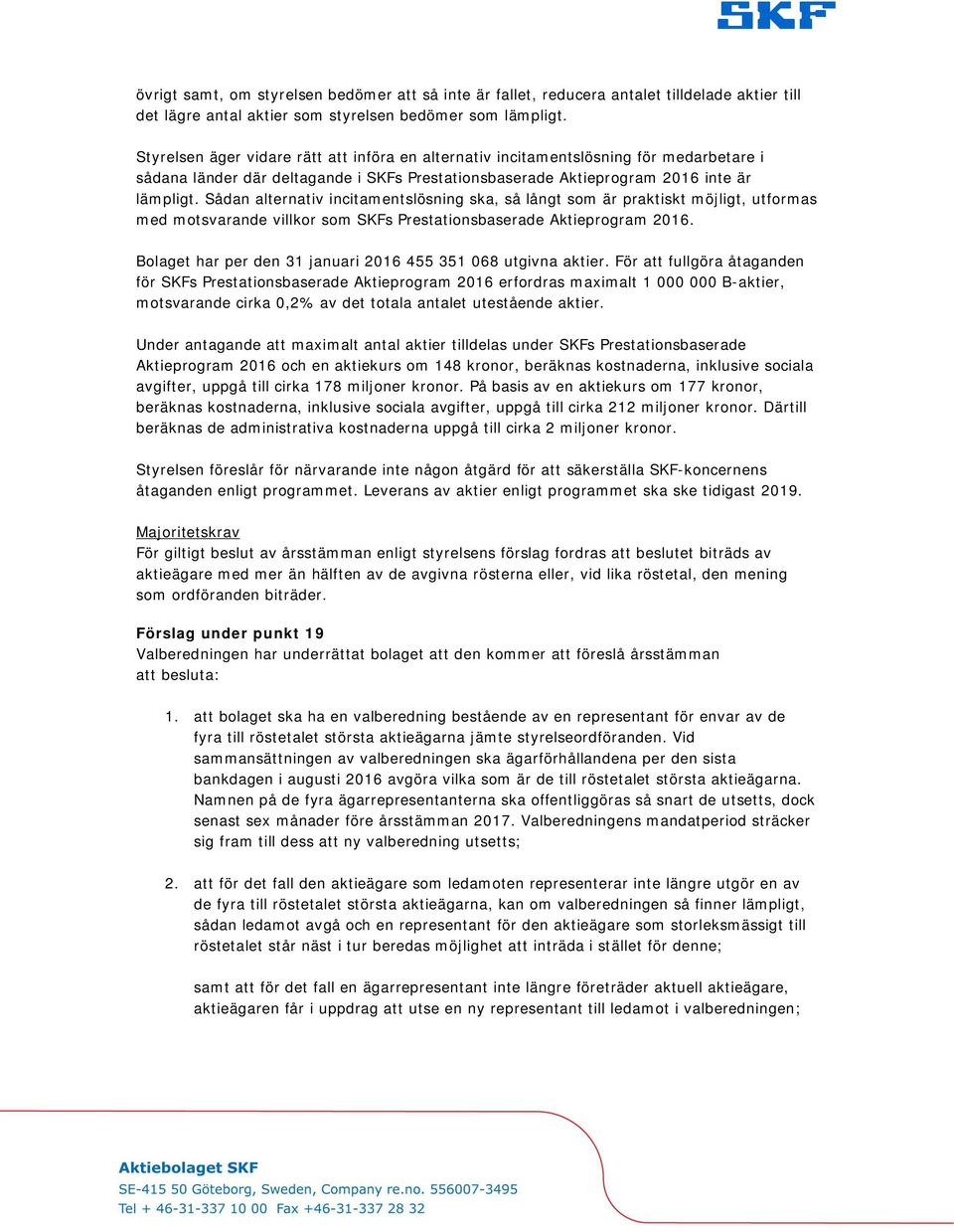Sådan alternativ incitamentslösning ska, så långt som är praktiskt möjligt, utformas med motsvarande villkor som SKFs Prestationsbaserade Aktieprogram 2016.