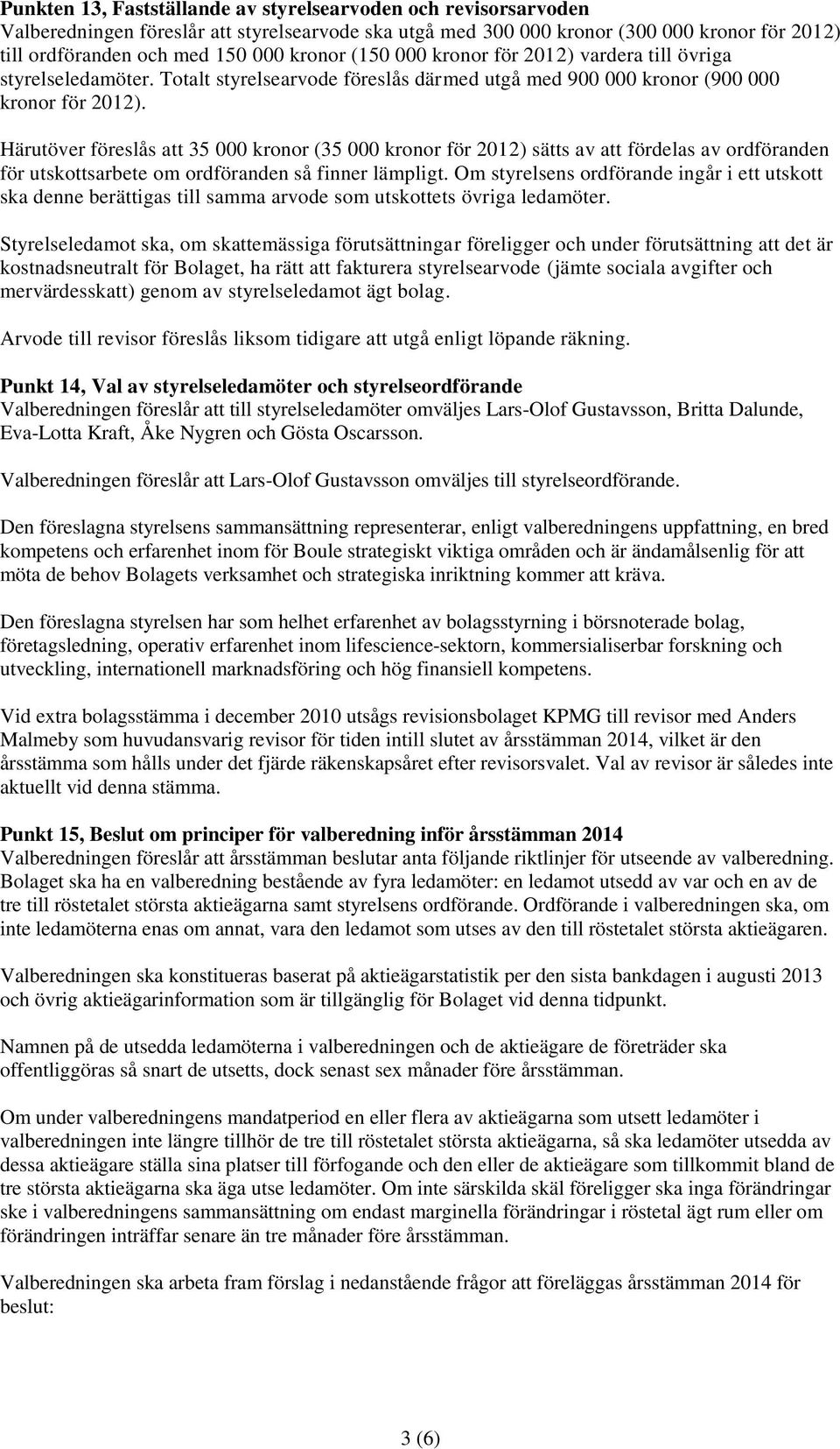 Härutöver föreslås att 35 000 kronor (35 000 kronor för 2012) sätts av att fördelas av ordföranden för utskottsarbete om ordföranden så finner lämpligt.