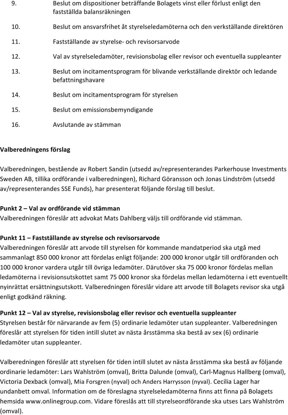 Beslut om incitamentsprogram för blivande verkställande direktör och ledande befattningshavare 14. Beslut om incitamentsprogram för styrelsen 15. Beslut om emissionsbemyndigande 16.